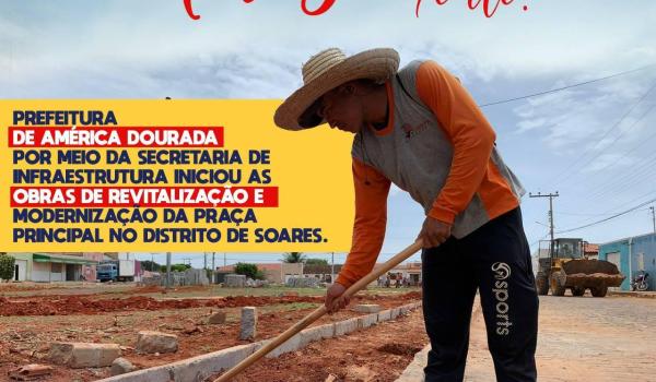 A Prefeitura de América Dourada, através da Secretaria de Infraestrutura, Serviços Públicos e Transportes, iniciou às obras de reforma e revitalização da praça principal no Distrito de Soares.